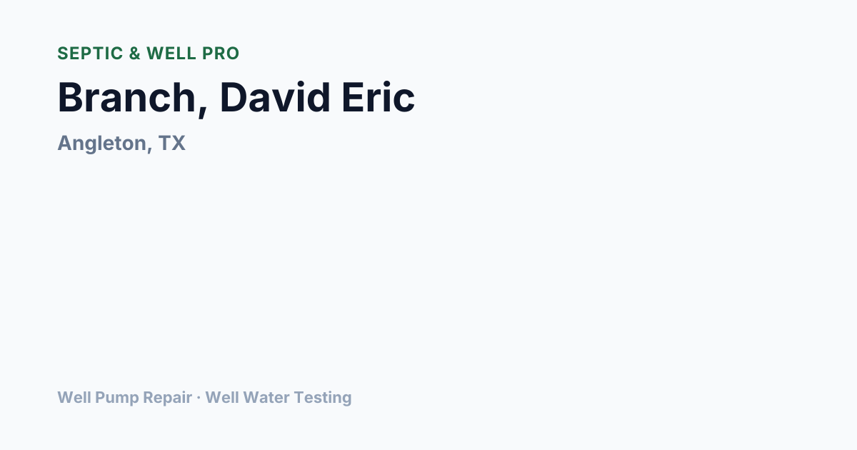 Branch, David Eric — Well Pump Repair in Angleton, TX | Septic & Well Pro